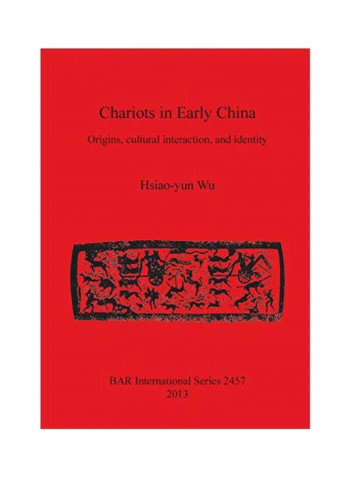 Chariots In Early China: Origins, Cultural Interaction, And Identity Paperback