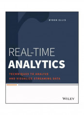 Real-Time Analytics: Techniques To Analyze And Visualize Streaming Data Paperback