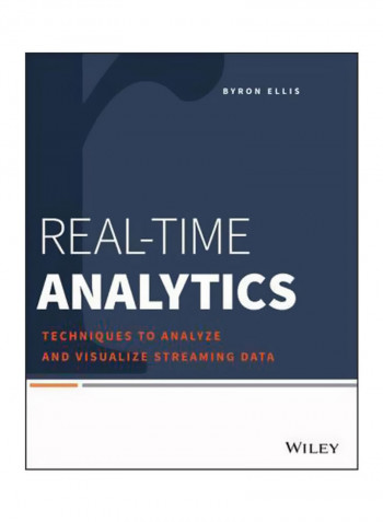 Real-Time Analytics: Techniques To Analyze And Visualize Streaming Data Paperback