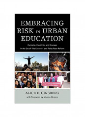 Embracing Risk In Urban Education: Curiosity, Creativity, And Courage In The Era Of No Excuses And Relay Race Reform Hardcover