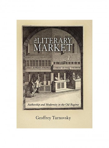 The Literary Market: Authorship And Modernity In The Old Regime Hardcover