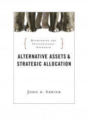 Alternative Assets And Strategic Allocation : Rethinking The Institutional Approach Hardcover