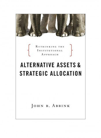Alternative Assets And Strategic Allocation : Rethinking The Institutional Approach Hardcover