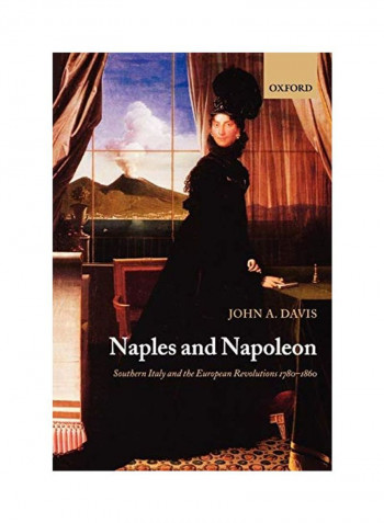 Naples And Napoleon: Southern Italy And The European Revolutions, 1780-1860 Paperback