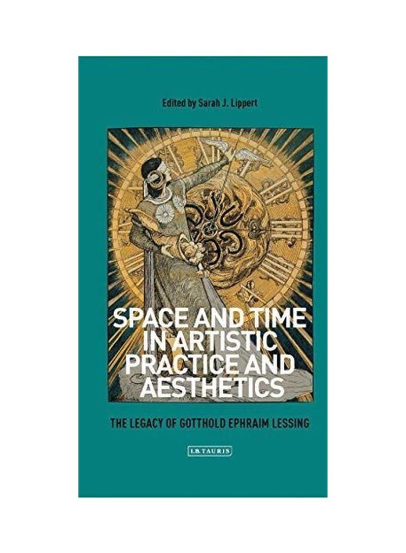 Space And Time In Artistic Practice And Aesthetics: The Legacy Of Gotthold Ephraim Lessing Hardcover