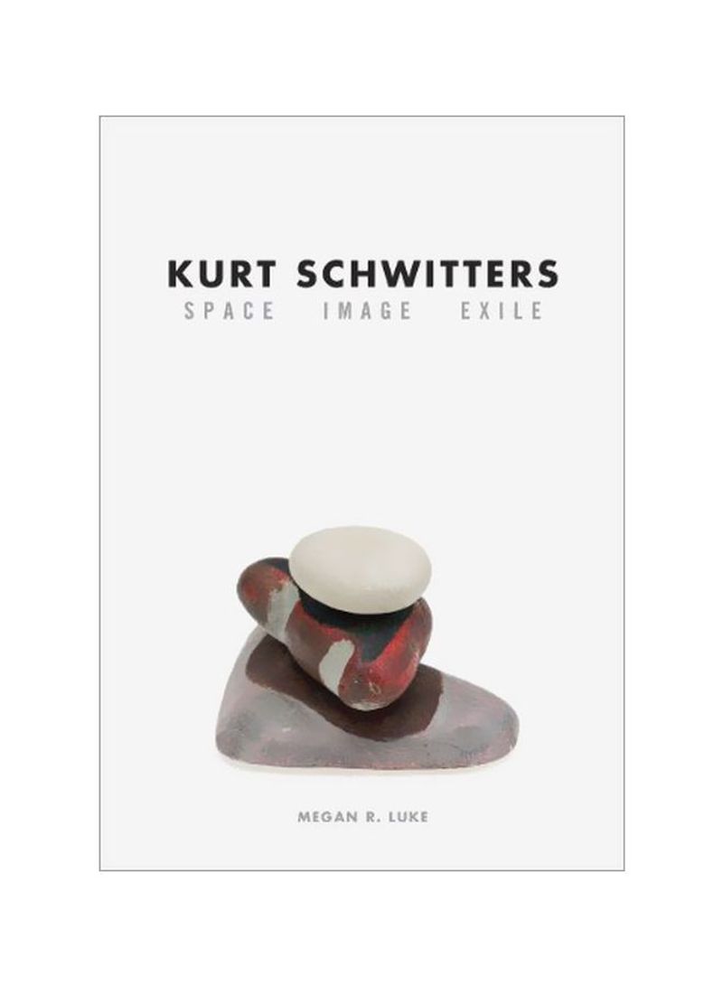 Kurt Schwitters: Space, Image, Exile Hardcover
