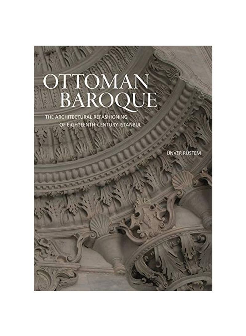 Ottoman Baroque : The Architectural Refashioning Of Eighteenth-Century Istanbul Hardcover