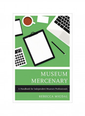 Museum Mercenary : A Handbook For Independent Museum Professionals Paperback English by Rebecca Migdal - 05-Mar-20