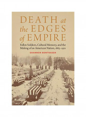 Death At The Edges Of Empire: Fallen Soldiers, Cultural Memory, And The Making Of An American Nation, 1863-1921 Hardcover