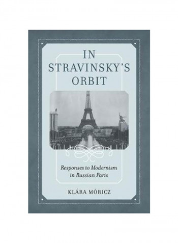 In Stravinsky's Orbit, Volume 26: Responses To Modernism In Russian Paris Hardcover