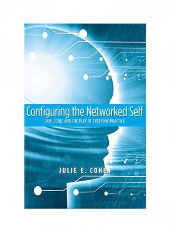 Configuring The Networked Self: Law, Code, And The Play Of Everyday Practice Paperback