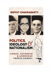 Politics, Ideology And Nationalism: Jinnah, Savarkar And Ambedkar Versus Gandhi Hardcover
