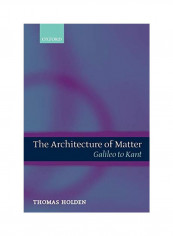 The Architecture of Matter: Galileo to Kant Paperback