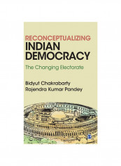 Reconceptualizing Indian Democracy The Changing Electorate Hardcover