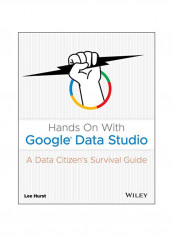Hands On With Google Data Studio: A Data Citizen's Survival Guide Paperback 1