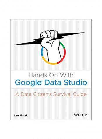 Hands On With Google Data Studio: A Data Citizen's Survival Guide Paperback 1