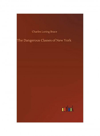 The Dangerous Classes Of New York Hardcover English by Charles Loring Brace
