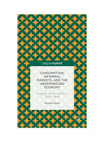 Consumption, Informal Markets, And The Underground Economy Hardcover