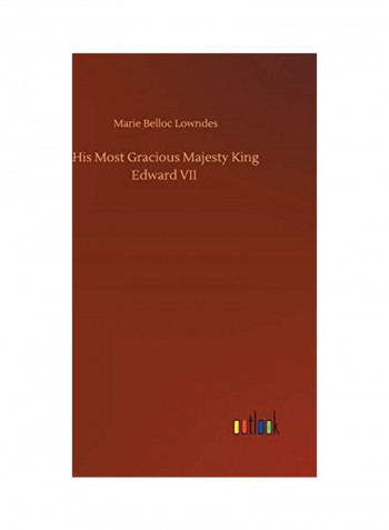 His Most Gracious Majesty King Edward VII Hardcover English by Marie Belloc Lowndes