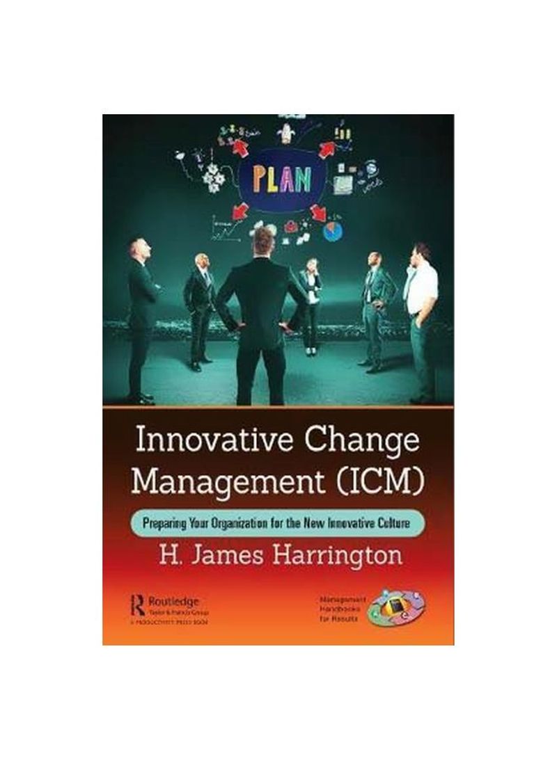 Innovative Change Management (icm): Preparing Your Organization For The New Innovative Culture Hardcover