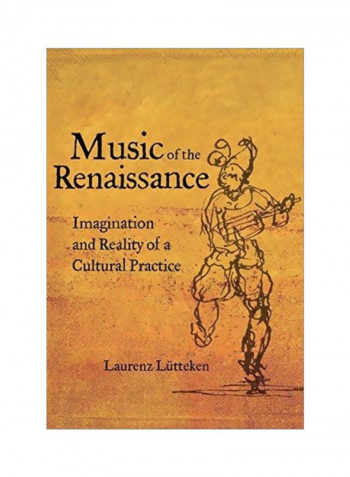 Music Of The Renaissance: Imagination And Reality Of A Cultural Practice Hardcover