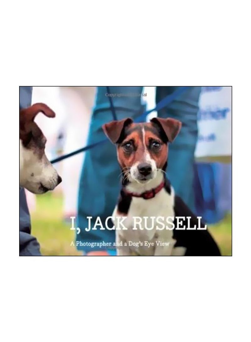 I, Jack Russell: A Photographer And A Dog's Eye View Hardcover