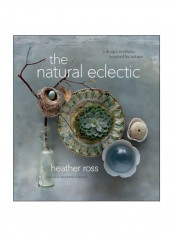 The Natural Eclectic: A Design Aesthetic Inspired By Nature Hardcover