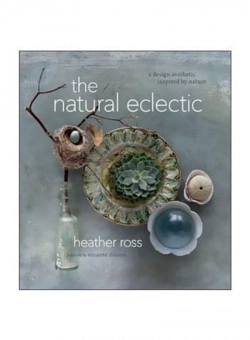 The Natural Eclectic: A Design Aesthetic Inspired By Nature Hardcover
