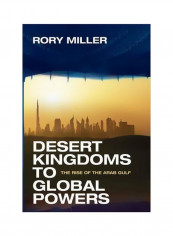 Desert Kingdoms To Global Powers : The Rise Of The Arab Gulf Hardcover