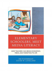 Elementary Schoolers, Meet Media Literacy: How Teachers Can Bring Economics, Media, And Marketing To Life Hardcover