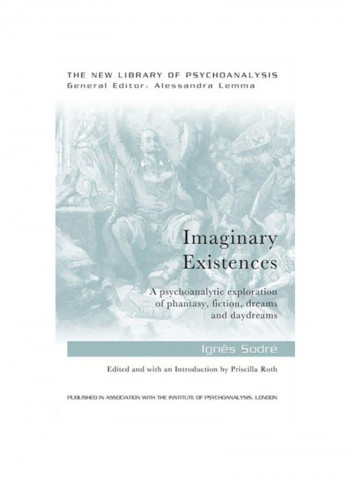 Imaginary Existences: A Psychoanalytic Exploration Of Phantasy, Fiction, Dreams And Daydreams Paperback