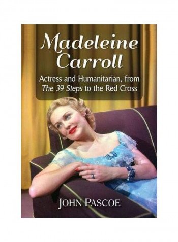 Madeleine Carroll: Actress And Humanitarian, From The 39 Steps To The Red Cross Paperback
