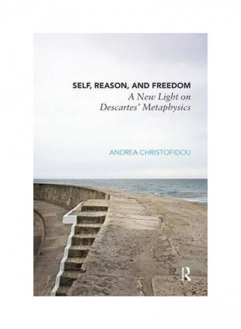 Self, Reason And Freedom: A New Light On Descartes' Metaphysics Paperback