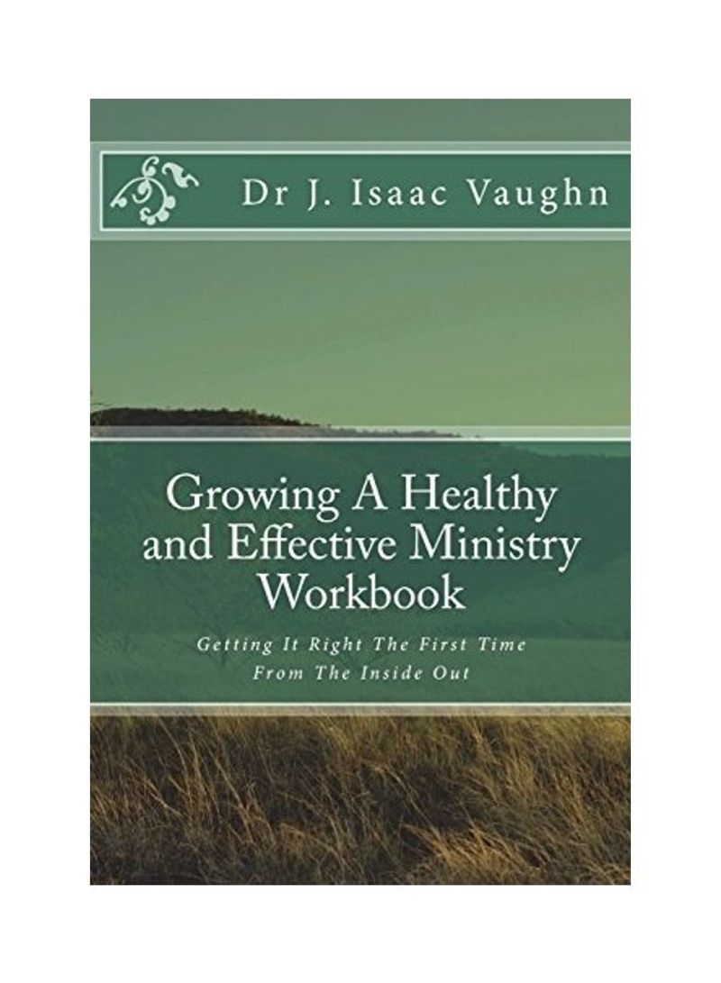 Growing A Healthy And Effective Ministry Workbook: Getting It Right The First Time Paperback English by J. Isaac Vaughn