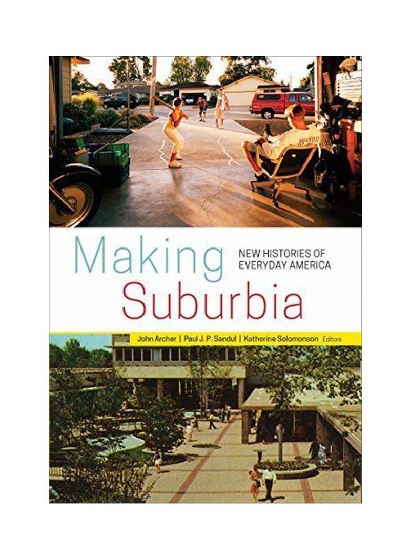 Making Suburbia: New Histories Of Everyday America Hardcover