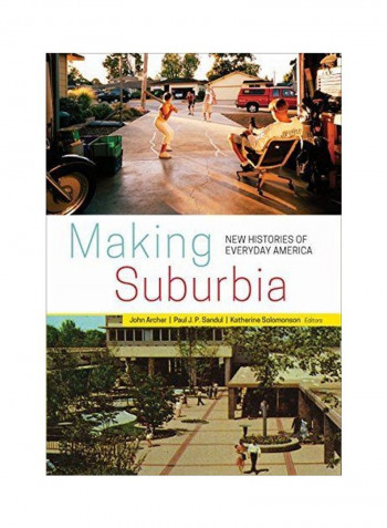 Making Suburbia: New Histories Of Everyday America Hardcover