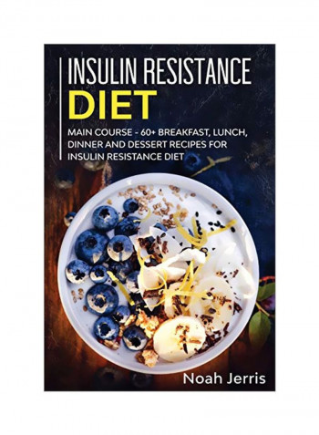 Insulin Resistance Diet: Main Course 60+ Breakfast, Lunch, Dinner And Dessert Recipes For Insulin Resistance Diet Paperback