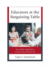 Educators At The Bargaining Table: Successfully Negotiating A Contract That Works For All Hardcover English by Todd A. Demitchell