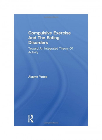 Compulsive Exercise And The Eating Disorders: Toward An Integrated Theory Of Activity Paperback