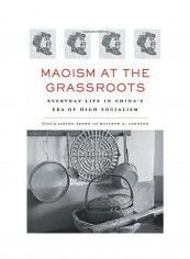 Maoism at the Grassroots: Everyday Life In China's Era Of High Socialism Hardcover