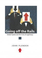 Going Off The Rails : Global Capital And The Crisis Of Legitimacy Hardcover