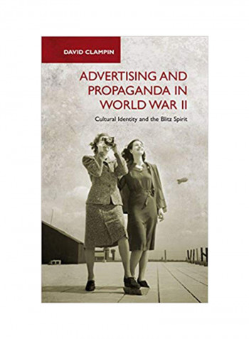 Advertising And Propaganda In World War II: Cultural Identity And The Blitz Spirit Hardcover