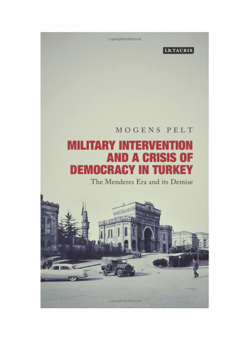 Military Intervention And Crisis Democracy In Turkey: The Menderes Era And Its Demise Hardcover