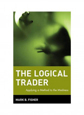 The Logical Trader : Applying A Method To The Madness Hardcover