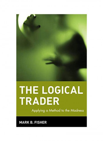 The Logical Trader : Applying A Method To The Madness Hardcover