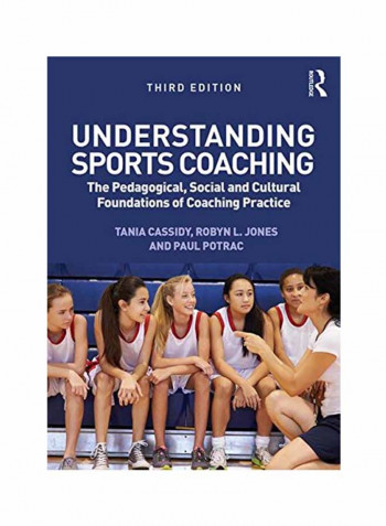 Understanding Sports Coaching: The Pedagogical Social And Cultural Foundations Of Coaching Practice Paperback