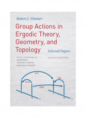 Group Actions In Ergodic Theory, Geometry, And Topology: Selected Papers Hardcover