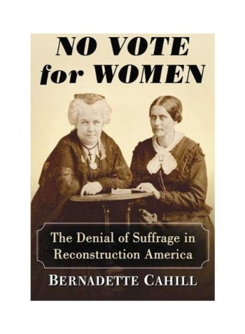 No Vote For Women: The Denial Of Suffrage In Reconstruction America Paperback English by Bernadette Cahill