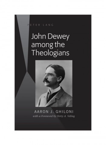 John Dewey Among The Theologians: With A Foreword By Terry A. Veling Hardcover