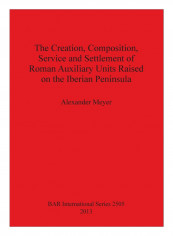 The Creation, Composition, Service And Settlement Of Roman Auxiliary Units Raised On The Iberian Peninsula Paperback